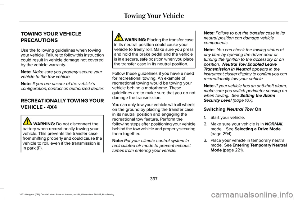 LINCOLN NAVIGATOR 2022 Owners Manual TOWING YOUR VEHICLE
PRECAUTIONS
Use the following guidelines when towing
your vehicle. Failure to follow this instruction
could result in vehicle damage not covered
by the vehicle warranty.
Note:
Make LINCOLN NAVIGATOR 2022 Owners Manual TOWING YOUR VEHICLE
PRECAUTIONS
Use the following guidelines when towing
your vehicle. Failure to follow this instruction
could result in vehicle damage not covered
by the vehicle warranty.
Note:
Make