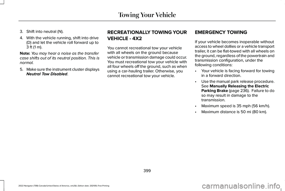 LINCOLN NAVIGATOR 2022 Owners Manual 3. Shift into neutral (N).
4. With the vehicle running, shift into drive
(D) and let the vehicle roll forward up to
3 ft (1 m).
Note: You may hear a noise as the transfer
case shifts out of its neutra LINCOLN NAVIGATOR 2022 Owners Manual 3. Shift into neutral (N).
4. With the vehicle running, shift into drive
(D) and let the vehicle roll forward up to
3 ft (1 m).
Note: You may hear a noise as the transfer
case shifts out of its neutra