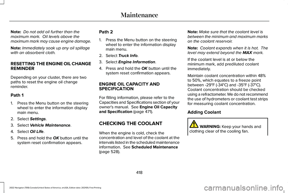 LINCOLN NAVIGATOR 2022 Owners Guide Note:
Do not add oil further than the
maximum mark. Oil levels above the
maximum mark may cause engine damage.
Note: Immediately soak up any oil spillage
with an absorbent cloth.
RESETTING THE ENGIN LINCOLN NAVIGATOR 2022 Owners Guide Note:
Do not add oil further than the
maximum mark. Oil levels above the
maximum mark may cause engine damage.
Note: Immediately soak up any oil spillage
with an absorbent cloth.
RESETTING THE ENGIN