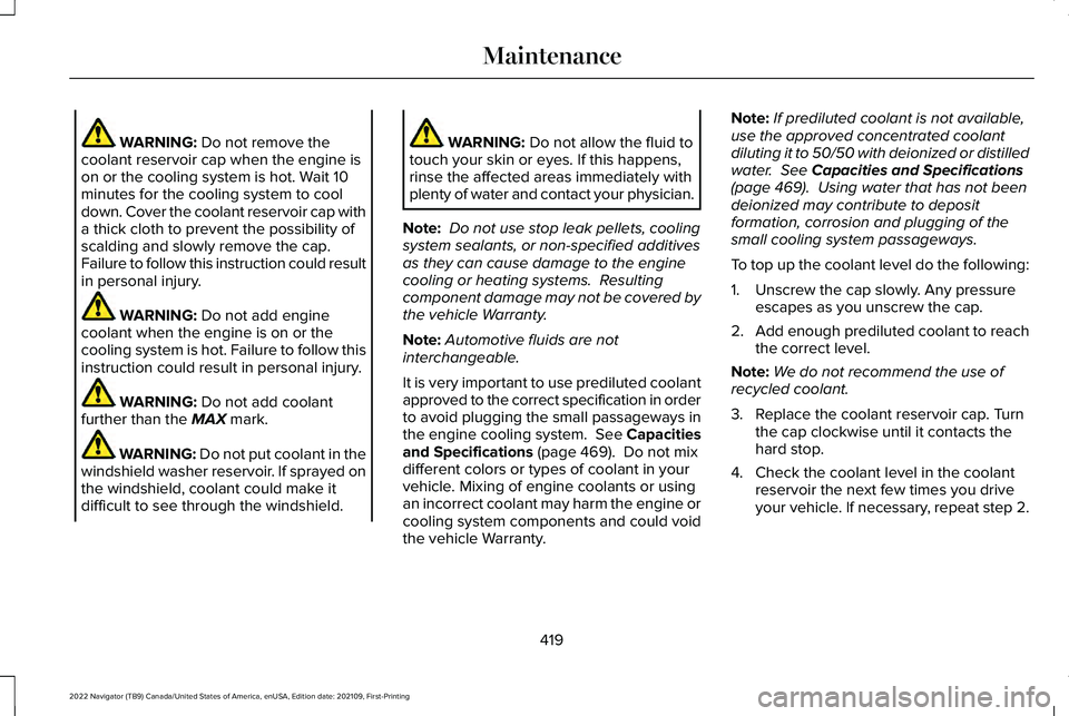 LINCOLN NAVIGATOR 2022  Owners Manual WARNING: Do not remove the
coolant reservoir cap when the engine is
on or the cooling system is hot. Wait 10
minutes for the cooling system to cool
down. Cover the coolant reservoir cap with
a thick c