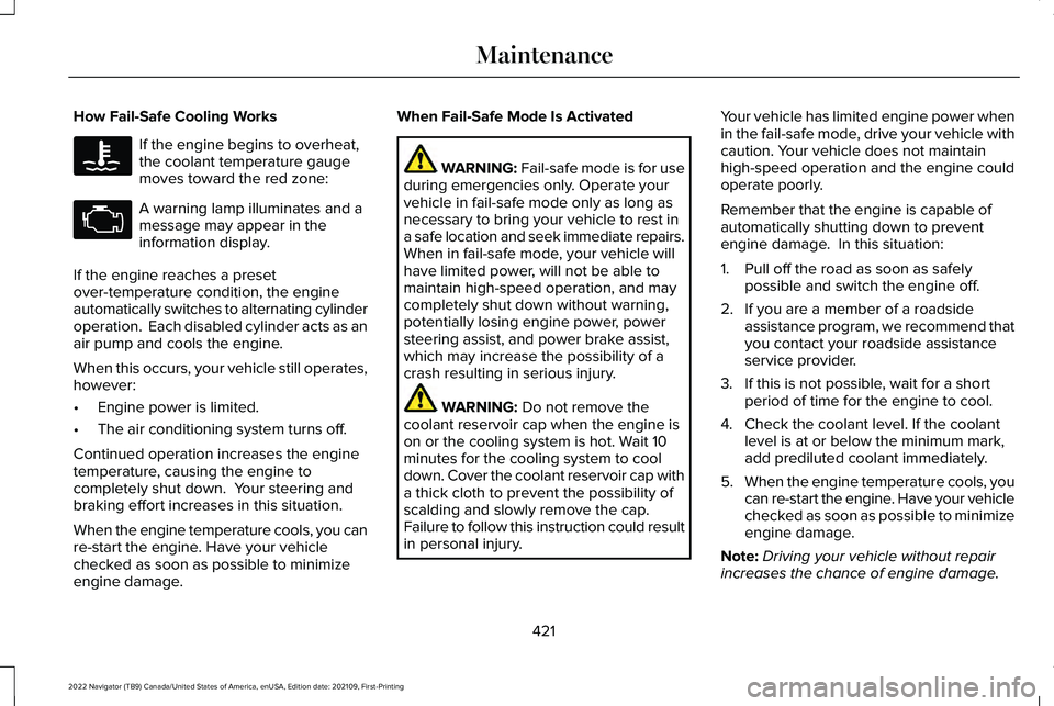 LINCOLN NAVIGATOR 2022  Owners Manual How Fail-Safe Cooling Works
If the engine begins to overheat,
the coolant temperature gauge
moves toward the red zone:
A warning lamp illuminates and a
message may appear in the
information display.
I