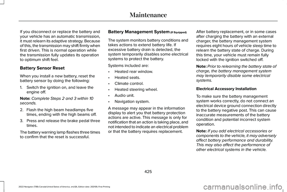 LINCOLN NAVIGATOR 2022 User Guide If you disconnect or replace the battery and
your vehicle has an automatic transmission,
it must relearn its adaptive strategy. Because
of this, the transmission may shift firmly when
first driven. Th LINCOLN NAVIGATOR 2022 User Guide If you disconnect or replace the battery and
your vehicle has an automatic transmission,
it must relearn its adaptive strategy. Because
of this, the transmission may shift firmly when
first driven. Th
