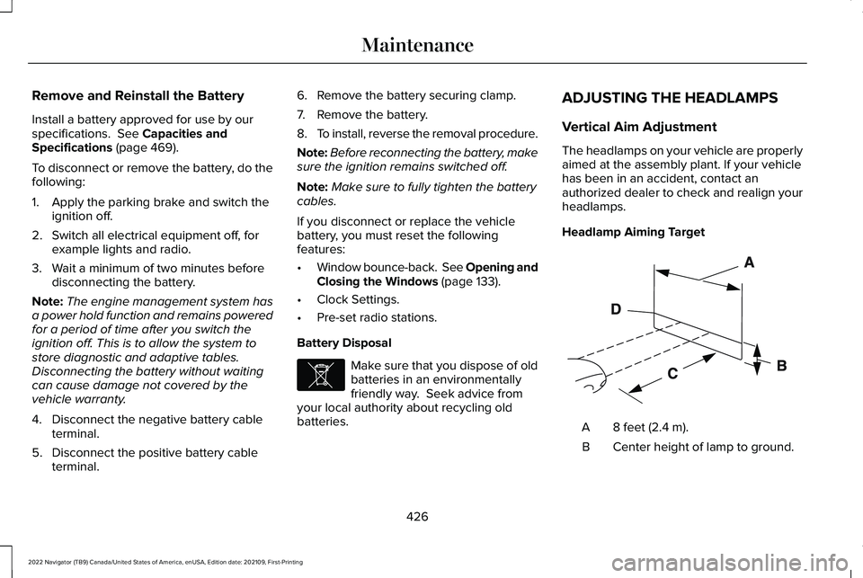LINCOLN NAVIGATOR 2022 User Guide Remove and Reinstall the Battery
Install a battery approved for use by our
specifications. See Capacities and
Specifications (page 469).
To disconnect or remove the battery, do the
following:
1. Appl LINCOLN NAVIGATOR 2022 User Guide Remove and Reinstall the Battery
Install a battery approved for use by our
specifications. See Capacities and
Specifications (page 469).
To disconnect or remove the battery, do the
following:
1. Appl