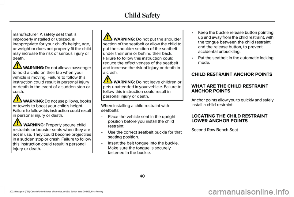 LINCOLN NAVIGATOR 2022  Owners Manual manufacturer. A safety seat that is
improperly installed or utilized, is
inappropriate for your child's height, age,
or weight or does not properly fit the child
may increase the risk of serious i