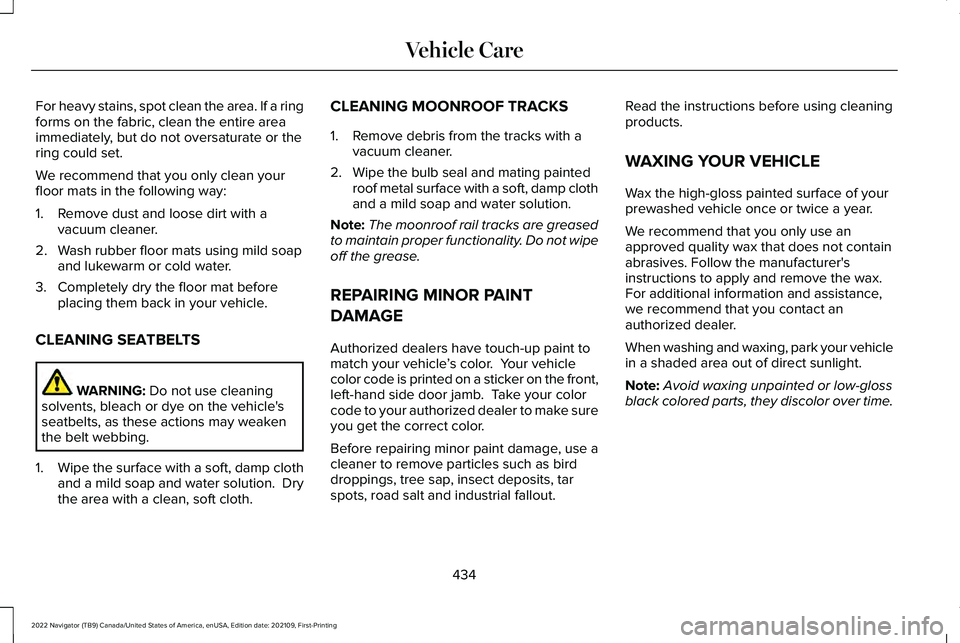 LINCOLN NAVIGATOR 2022  Owners Manual For heavy stains, spot clean the area. If a ring
forms on the fabric, clean the entire area
immediately, but do not oversaturate or the
ring could set.
We recommend that you only clean your
floor mats