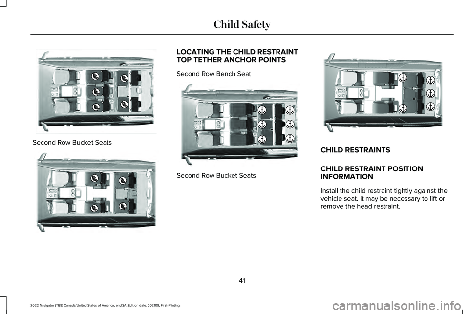 LINCOLN NAVIGATOR 2022 Service Manual Second Row Bucket Seats LOCATING THE CHILD RESTRAINT
TOP TETHER ANCHOR POINTS
Second Row Bench Seat
Second Row Bucket Seats CHILD RESTRAINTS
CHILD RESTRAINT POSITION
INFORMATION
Install the child rest LINCOLN NAVIGATOR 2022 Service Manual Second Row Bucket Seats LOCATING THE CHILD RESTRAINT
TOP TETHER ANCHOR POINTS
Second Row Bench Seat
Second Row Bucket Seats CHILD RESTRAINTS
CHILD RESTRAINT POSITION
INFORMATION
Install the child rest