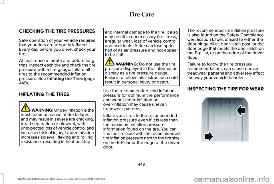 LINCOLN NAVIGATOR 2022 Owners Manual CHECKING THE TIRE PRESSURES
Safe operation of your vehicle requires
that your tires are properly inflated.
Every day before you drive, check your
tires.
At least once a month and before long
trips, in LINCOLN NAVIGATOR 2022 Owners Manual CHECKING THE TIRE PRESSURES
Safe operation of your vehicle requires
that your tires are properly inflated.
Every day before you drive, check your
tires.
At least once a month and before long
trips, in