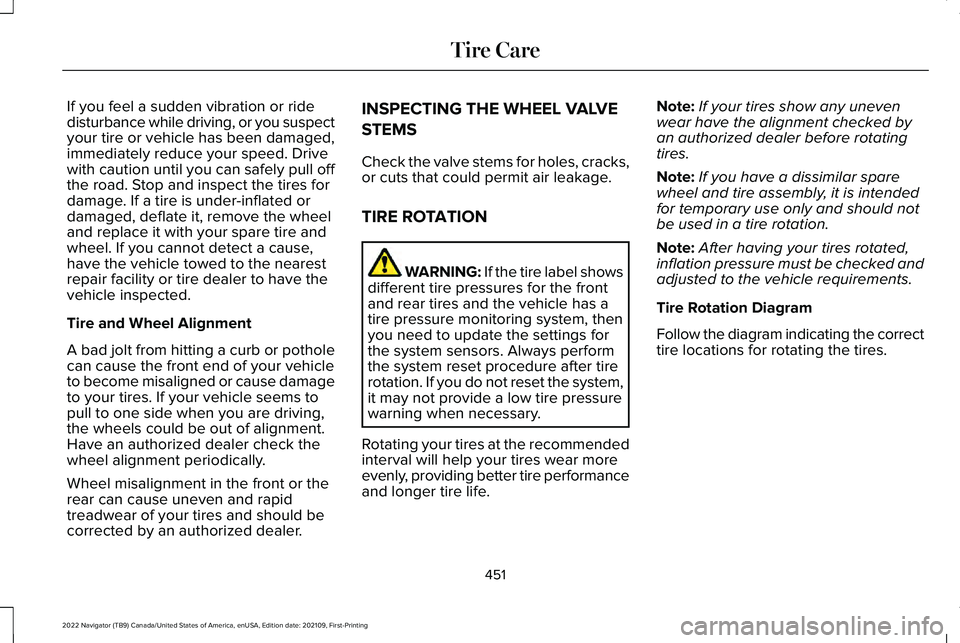 LINCOLN NAVIGATOR 2022  Owners Manual If you feel a sudden vibration or ride
disturbance while driving, or you suspect
your tire or vehicle has been damaged,
immediately reduce your speed. Drive
with caution until you can safely pull off
