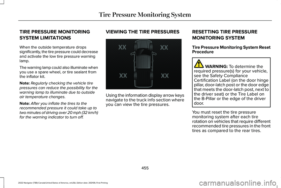 LINCOLN NAVIGATOR 2022 Owners Manual TIRE PRESSURE MONITORING
SYSTEM LIMITATIONS
When the outside temperature drops
significantly, the tire pressure could decrease
and activate the low tire pressure warning
lamp.
The warning lamp could a LINCOLN NAVIGATOR 2022 Owners Manual TIRE PRESSURE MONITORING
SYSTEM LIMITATIONS
When the outside temperature drops
significantly, the tire pressure could decrease
and activate the low tire pressure warning
lamp.
The warning lamp could a
