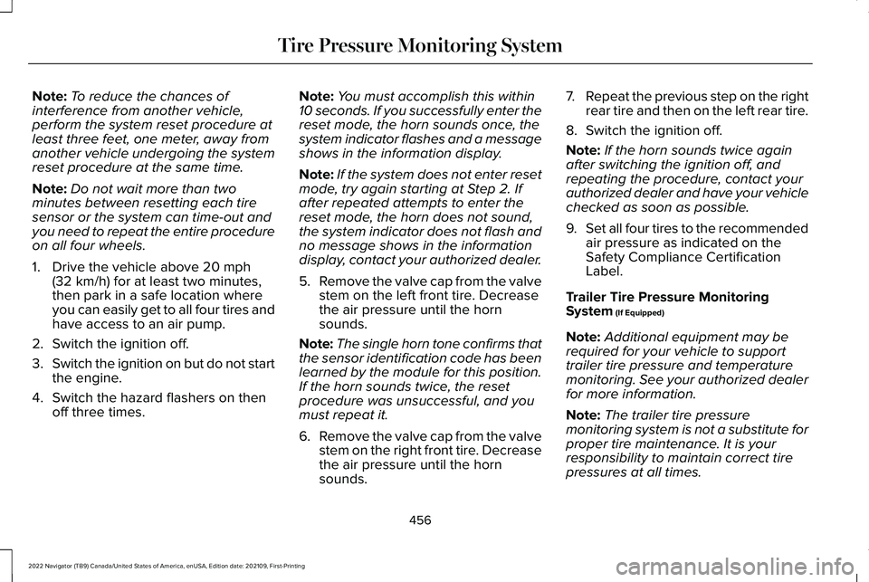 LINCOLN NAVIGATOR 2022 Owners Guide Note:
To reduce the chances of
interference from another vehicle,
perform the system reset procedure at
least three feet, one meter, away from
another vehicle undergoing the system
reset procedure at LINCOLN NAVIGATOR 2022 Owners Guide Note:
To reduce the chances of
interference from another vehicle,
perform the system reset procedure at
least three feet, one meter, away from
another vehicle undergoing the system
reset procedure at