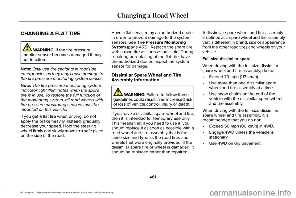 LINCOLN NAVIGATOR 2022 User Guide CHANGING A FLAT TIRE
WARNING: If the tire pressure
monitor sensor becomes damaged it may
not function.
Note: Only use tire sealants in roadside
emergencies as they may cause damage to
the tire pressur LINCOLN NAVIGATOR 2022 User Guide CHANGING A FLAT TIRE
WARNING: If the tire pressure
monitor sensor becomes damaged it may
not function.
Note: Only use tire sealants in roadside
emergencies as they may cause damage to
the tire pressur