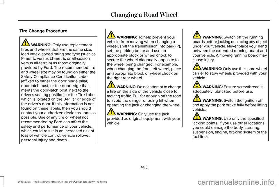LINCOLN NAVIGATOR 2022 Owners Manual Tire Change Procedure
WARNING: Only use replacement
tires and wheels that are the same size,
load index, speed rating and type (such as
P-metric versus LT-metric or all-season
versus all-terrain) as t LINCOLN NAVIGATOR 2022 Owners Manual Tire Change Procedure
WARNING: Only use replacement
tires and wheels that are the same size,
load index, speed rating and type (such as
P-metric versus LT-metric or all-season
versus all-terrain) as t