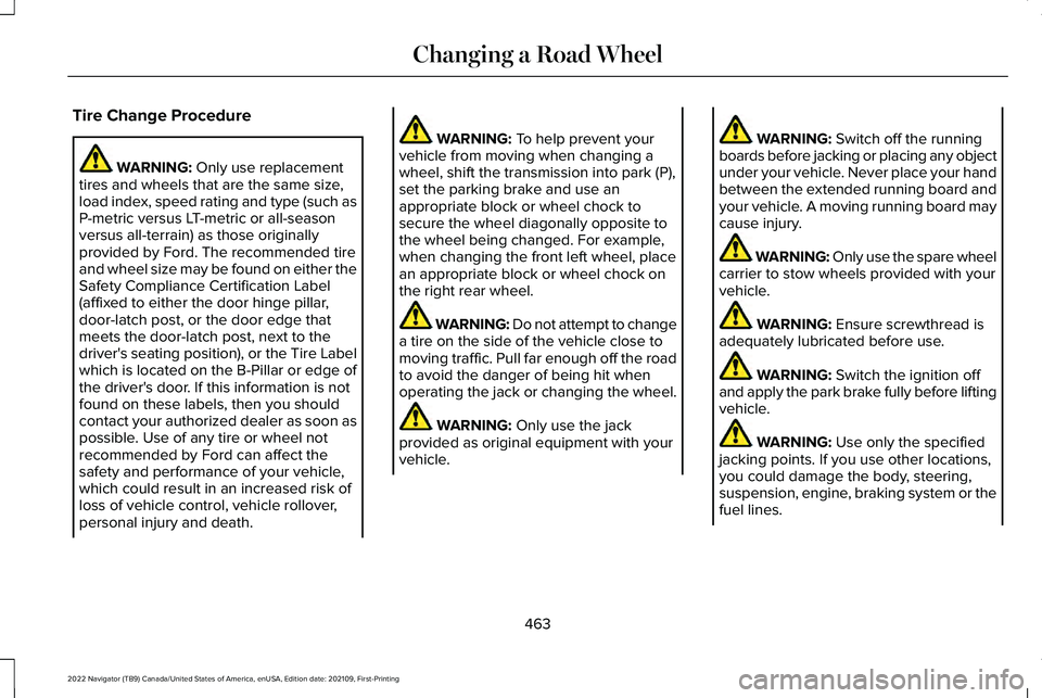 LINCOLN NAVIGATOR 2022  Owners Manual Tire Change Procedure
WARNING: Only use replacement
tires and wheels that are the same size,
load index, speed rating and type (such as
P-metric versus LT-metric or all-season
versus all-terrain) as t