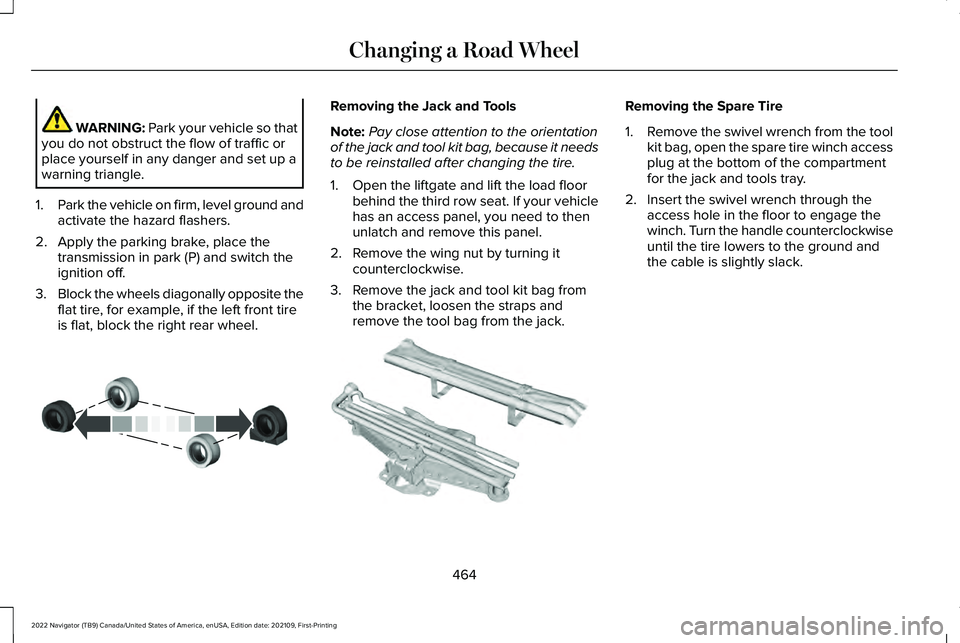 LINCOLN NAVIGATOR 2022 Owners Manual WARNING: Park your vehicle so that
you do not obstruct the flow of traffic or
place yourself in any danger and set up a
warning triangle.
1. Park the vehicle on firm, level ground and
activate the haz LINCOLN NAVIGATOR 2022 Owners Manual WARNING: Park your vehicle so that
you do not obstruct the flow of traffic or
place yourself in any danger and set up a
warning triangle.
1. Park the vehicle on firm, level ground and
activate the haz