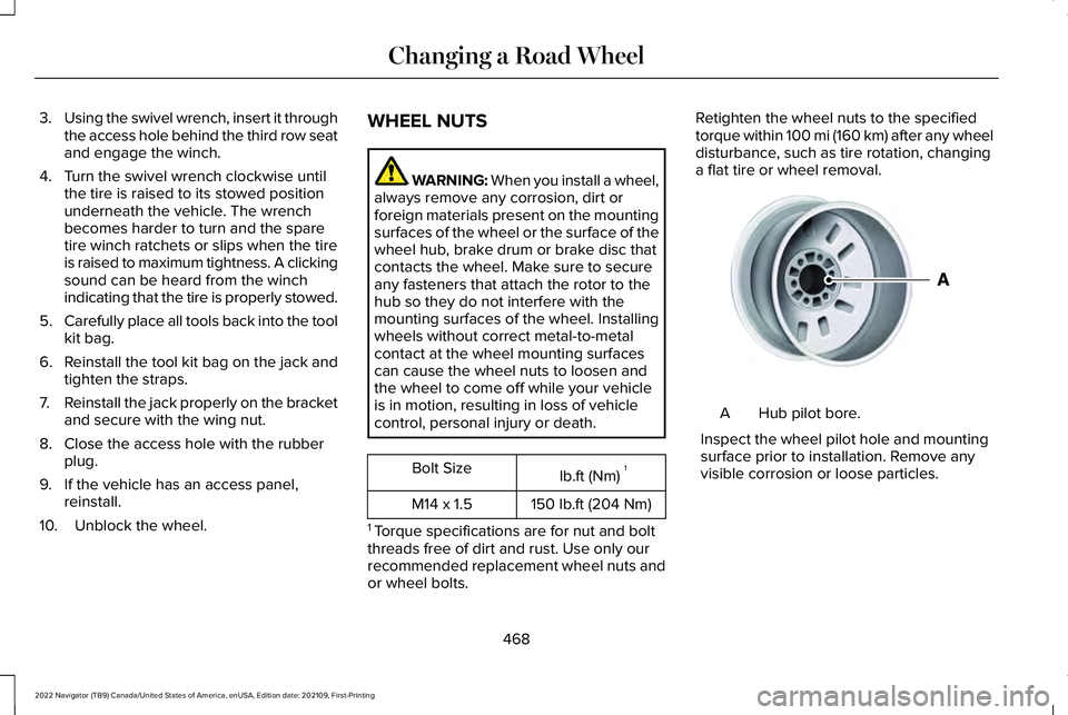 LINCOLN NAVIGATOR 2022 Owners Manual 3.
Using the swivel wrench, insert it through
the access hole behind the third row seat
and engage the winch.
4. Turn the swivel wrench clockwise until the tire is raised to its stowed position
undern