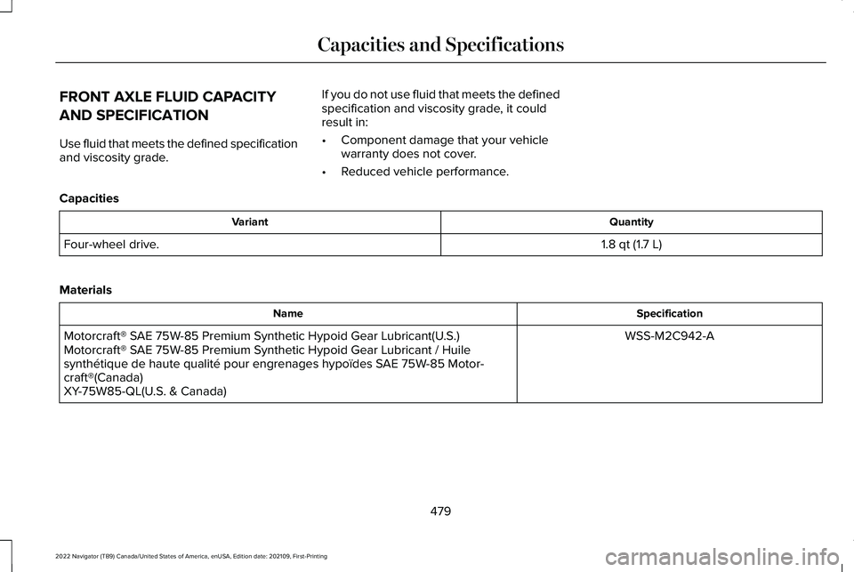 LINCOLN NAVIGATOR 2022  Owners Manual FRONT AXLE FLUID CAPACITY
AND SPECIFICATION
Use fluid that meets the defined specification
and viscosity grade.
If you do not use fluid that meets the defined
specification and viscosity grade, it cou