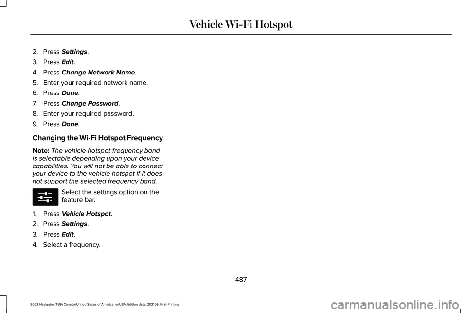 LINCOLN NAVIGATOR 2022  Owners Manual 2. Press Settings.
3. Press 
Edit.
4. Press 
Change Network Name.
5. Enter your required network name.
6. Press 
Done.
7. Press 
Change Password.
8. Enter your required password.
9. Press 
Done.
Chang