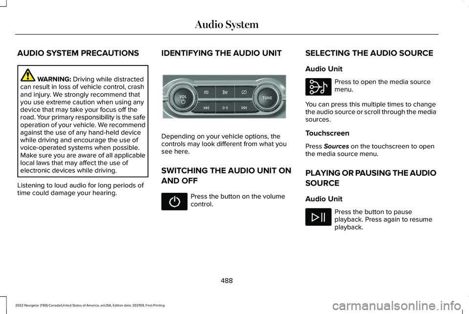 LINCOLN NAVIGATOR 2022 Workshop Manual AUDIO SYSTEM PRECAUTIONS
WARNING: Driving while distracted
can result in loss of vehicle control, crash
and injury. We strongly recommend that
you use extreme caution when using any
device that may ta LINCOLN NAVIGATOR 2022 Workshop Manual AUDIO SYSTEM PRECAUTIONS
WARNING: Driving while distracted
can result in loss of vehicle control, crash
and injury. We strongly recommend that
you use extreme caution when using any
device that may ta