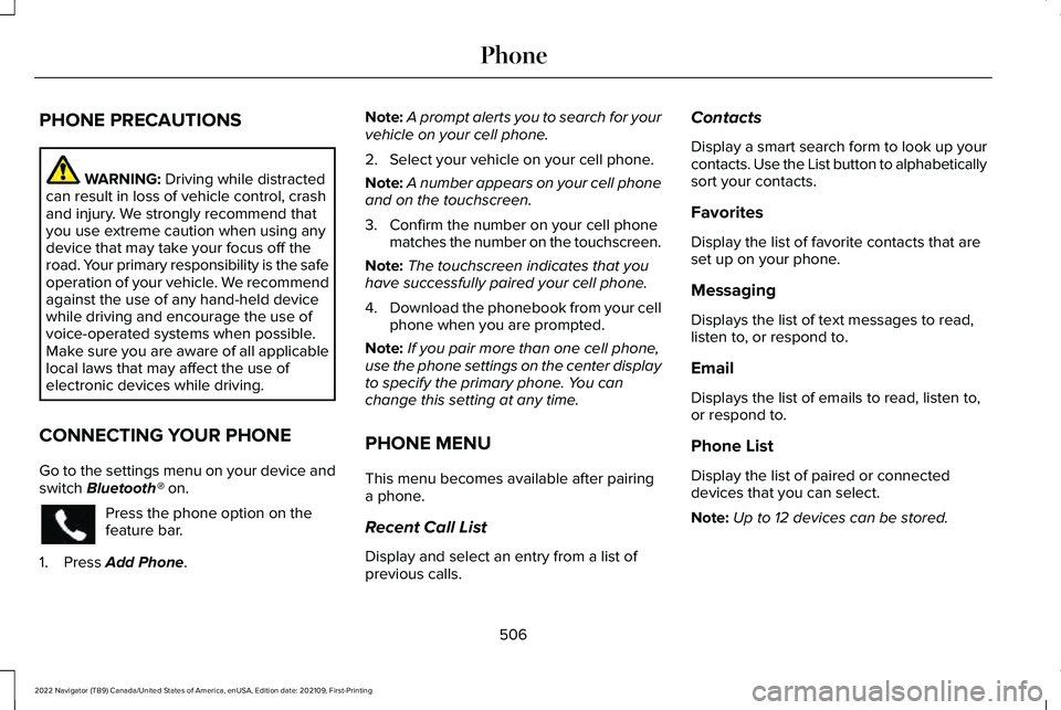 LINCOLN NAVIGATOR 2022 Owners Manual PHONE PRECAUTIONS
WARNING: Driving while distracted
can result in loss of vehicle control, crash
and injury. We strongly recommend that
you use extreme caution when using any
device that may take your LINCOLN NAVIGATOR 2022 Owners Manual PHONE PRECAUTIONS
WARNING: Driving while distracted
can result in loss of vehicle control, crash
and injury. We strongly recommend that
you use extreme caution when using any
device that may take your