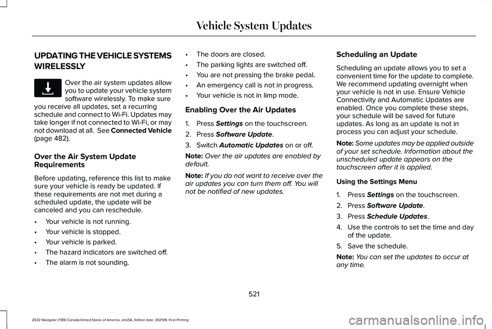 LINCOLN NAVIGATOR 2022 User Guide UPDATING THE VEHICLE SYSTEMS
WIRELESSLY
Over the air system updates allow
you to update your vehicle system
software wirelessly. To make sure
you receive all updates, set a recurring
schedule and conn