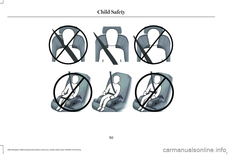 LINCOLN NAVIGATOR 2022 Workshop Manual 50
2022 Navigator (TB9) Canada/United States of America, enUSA, Edition date: 202109, First-Printing Child SafetyE142596 E142597 LINCOLN NAVIGATOR 2022 Workshop Manual 50
2022 Navigator (TB9) Canada/United States of America, enUSA, Edition date: 202109, First-Printing Child SafetyE142596 E142597