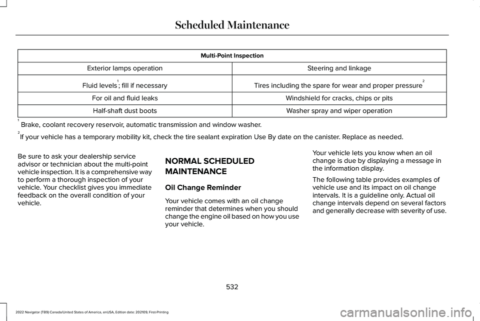 LINCOLN NAVIGATOR 2022  Owners Manual Multi-Point Inspection
Steering and linkage
Exterior lamps operation
Tires including the spare for wear and proper pressure 2
Fluid levels 1
; fill if necessary
Windshield for cracks, chips or pits
Fo