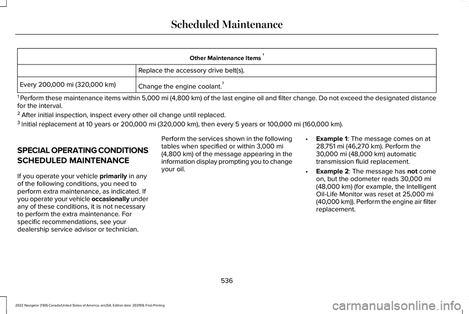 LINCOLN NAVIGATOR 2022 Owners Manual Other Maintenance Items
1
Replace the accessory drive belt(s).
Change the engine coolant. 3
Every 200,000 mi (320,000 km)
1 Perform these maintenance items within 5,000 mi (4,800 km) of the last eng LINCOLN NAVIGATOR 2022 Owners Manual Other Maintenance Items
1
Replace the accessory drive belt(s).
Change the engine coolant. 3
Every 200,000 mi (320,000 km)
1 Perform these maintenance items within 5,000 mi (4,800 km) of the last eng