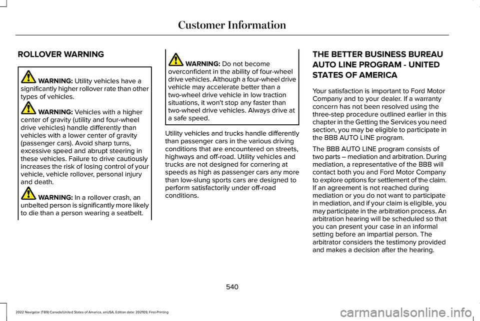 LINCOLN NAVIGATOR 2022 User Guide ROLLOVER WARNING
WARNING: Utility vehicles have a
significantly higher rollover rate than other
types of vehicles. WARNING:
Vehicles with a higher
center of gravity (utility and four-wheel
drive vehi LINCOLN NAVIGATOR 2022 User Guide ROLLOVER WARNING
WARNING: Utility vehicles have a
significantly higher rollover rate than other
types of vehicles. WARNING:
Vehicles with a higher
center of gravity (utility and four-wheel
drive vehi