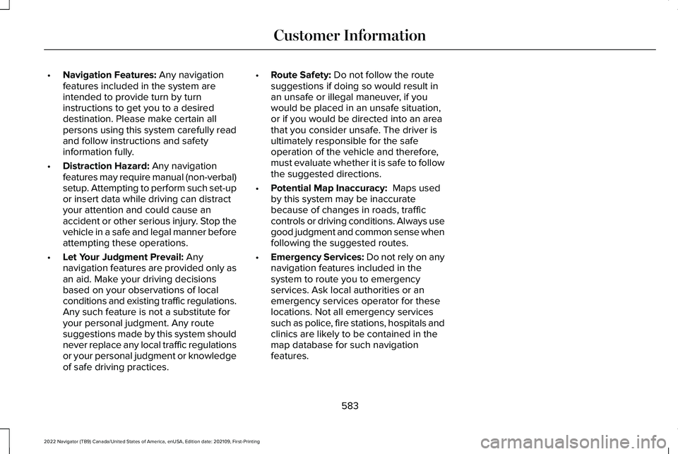 LINCOLN NAVIGATOR 2022 User Guide •
Navigation Features: Any navigation
features included in the system are
intended to provide turn by turn
instructions to get you to a desired
destination. Please make certain all
persons using thi LINCOLN NAVIGATOR 2022 User Guide •
Navigation Features: Any navigation
features included in the system are
intended to provide turn by turn
instructions to get you to a desired
destination. Please make certain all
persons using thi