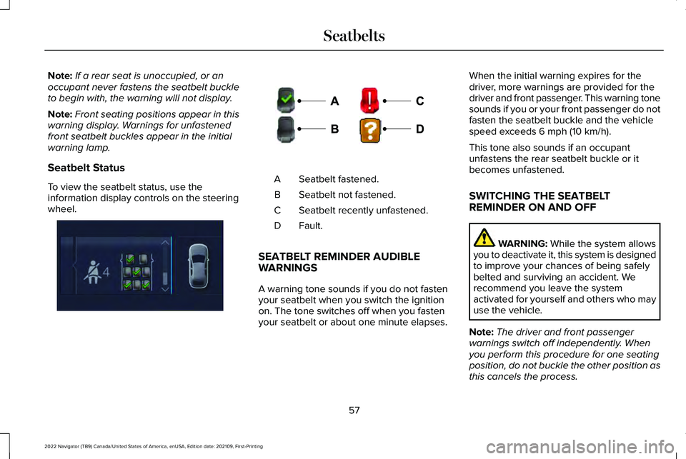 LINCOLN NAVIGATOR 2022 Owners Manual Note:
If a rear seat is unoccupied, or an
occupant never fastens the seatbelt buckle
to begin with, the warning will not display.
Note: Front seating positions appear in this
warning display. Warnings LINCOLN NAVIGATOR 2022 Owners Manual Note:
If a rear seat is unoccupied, or an
occupant never fastens the seatbelt buckle
to begin with, the warning will not display.
Note: Front seating positions appear in this
warning display. Warnings