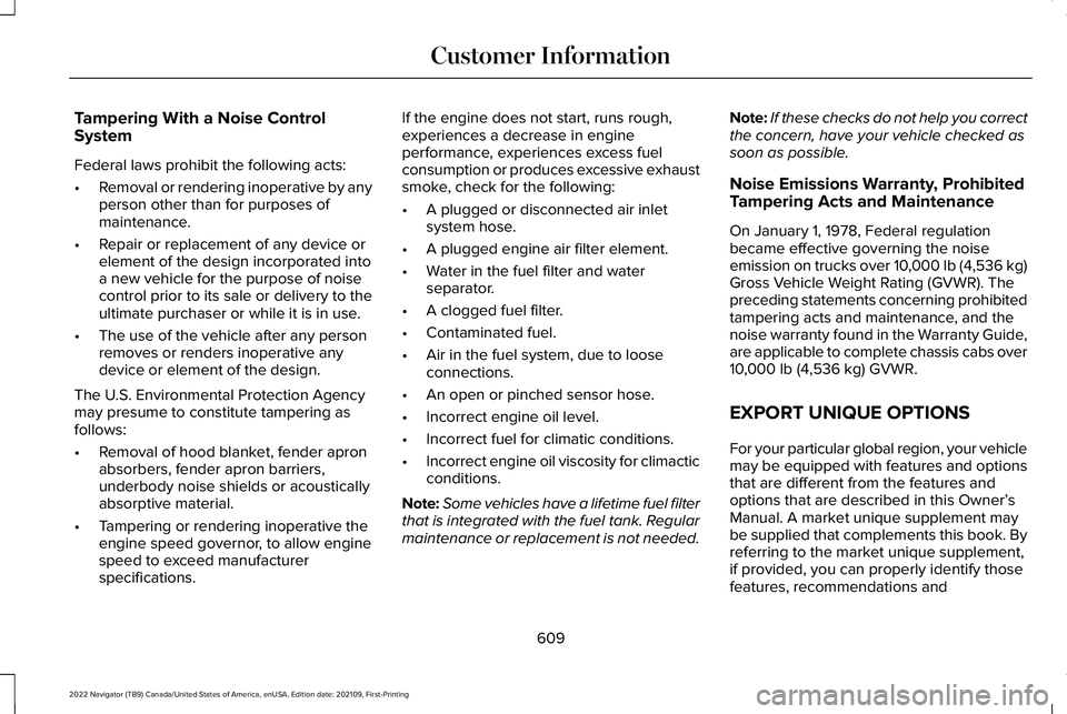 LINCOLN NAVIGATOR 2022 Service Manual Tampering With a Noise Control
System
Federal laws prohibit the following acts:
•
Removal or rendering inoperative by any
person other than for purposes of
maintenance.
• Repair or replacement of LINCOLN NAVIGATOR 2022 Service Manual Tampering With a Noise Control
System
Federal laws prohibit the following acts:
•
Removal or rendering inoperative by any
person other than for purposes of
maintenance.
• Repair or replacement of