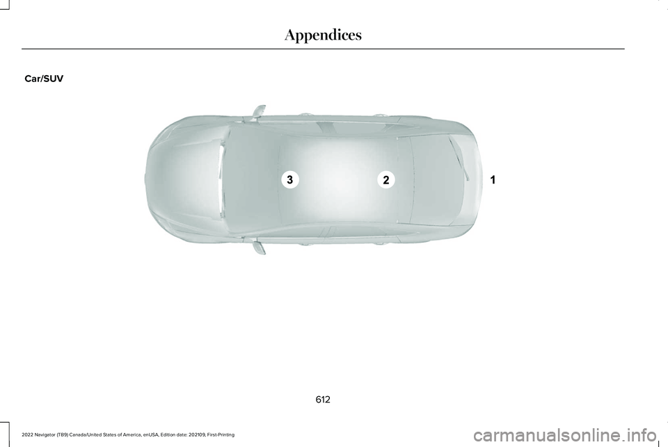 LINCOLN NAVIGATOR 2022 Owners Manual Car/SUV
612
2022 Navigator (TB9) Canada/United States of America, enUSA, Edition date: 202109, First-Printing AppendicesE239120 LINCOLN NAVIGATOR 2022 Owners Manual Car/SUV
612
2022 Navigator (TB9) Canada/United States of America, enUSA, Edition date: 202109, First-Printing AppendicesE239120