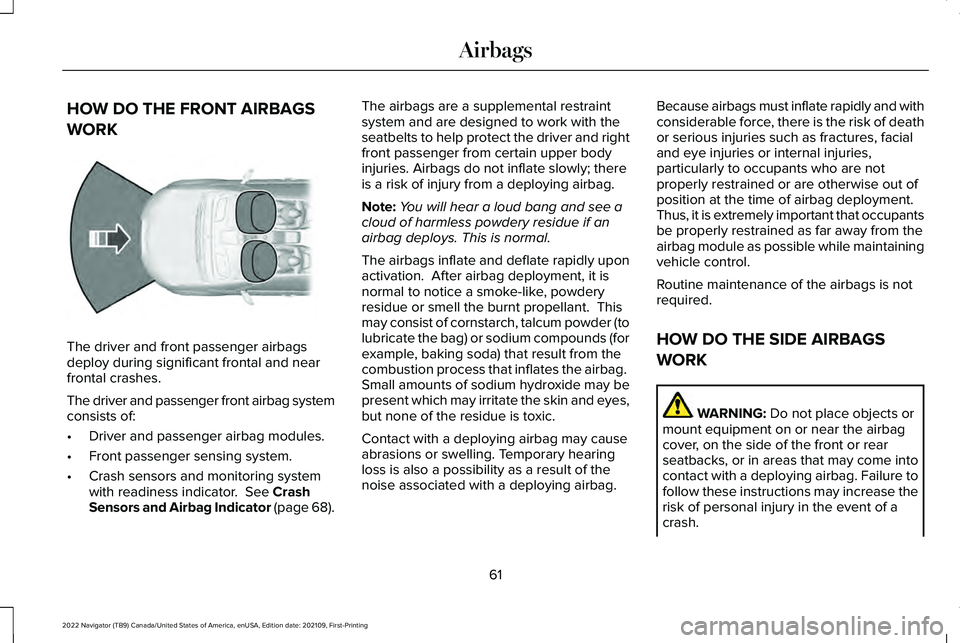 LINCOLN NAVIGATOR 2022  Owners Manual HOW DO THE FRONT AIRBAGS
WORK
The driver and front passenger airbags
deploy during significant frontal and near
frontal crashes.
The driver and passenger front airbag system
consists of:
•
Driver an