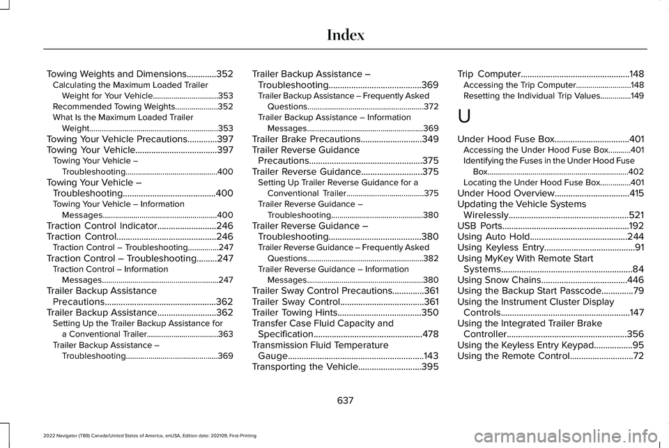 LINCOLN NAVIGATOR 2022 Owners Manual Towing Weights and Dimensions.............352
Calculating the Maximum Loaded Trailer
Weight for Your Vehicle................................353
Recommended Towing Weights.....................352
What LINCOLN NAVIGATOR 2022 Owners Manual Towing Weights and Dimensions.............352
Calculating the Maximum Loaded Trailer
Weight for Your Vehicle................................353
Recommended Towing Weights.....................352
What