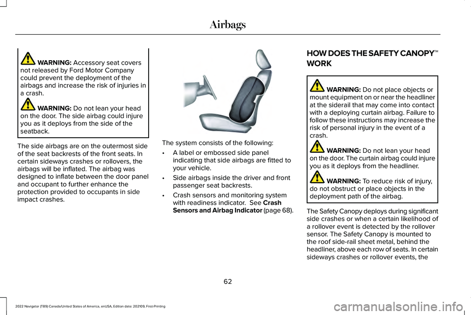 LINCOLN NAVIGATOR 2022  Owners Manual WARNING: Accessory seat covers
not released by Ford Motor Company
could prevent the deployment of the
airbags and increase the risk of injuries in
a crash. WARNING: 
Do not lean your head
on the door.