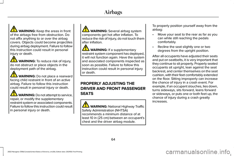 LINCOLN NAVIGATOR 2022 Repair Manual WARNING: Keep the areas in front
of the airbags free from obstruction. Do
not affix anything to or over the airbag
covers. Objects could become projectiles
during airbag deployment. Failure to follow
LINCOLN NAVIGATOR 2022 Repair Manual WARNING: Keep the areas in front
of the airbags free from obstruction. Do
not affix anything to or over the airbag
covers. Objects could become projectiles
during airbag deployment. Failure to follow