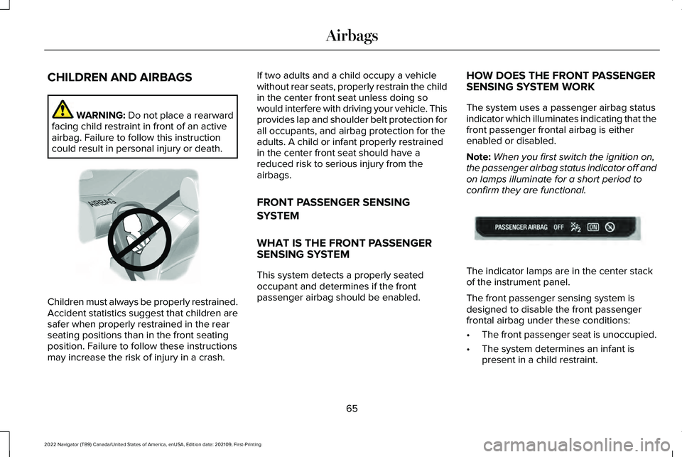 LINCOLN NAVIGATOR 2022 Repair Manual CHILDREN AND AIRBAGS
WARNING: Do not place a rearward
facing child restraint in front of an active
airbag. Failure to follow this instruction
could result in personal injury or death. Children must al LINCOLN NAVIGATOR 2022 Repair Manual CHILDREN AND AIRBAGS
WARNING: Do not place a rearward
facing child restraint in front of an active
airbag. Failure to follow this instruction
could result in personal injury or death. Children must al