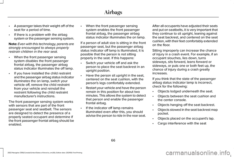 LINCOLN NAVIGATOR 2022  Owners Manual •
A passenger takes their weight off of the
seat for a period of time.
• If there is a problem with the airbag
system or the passenger sensing system.
Note: Even with this technology, parents are
