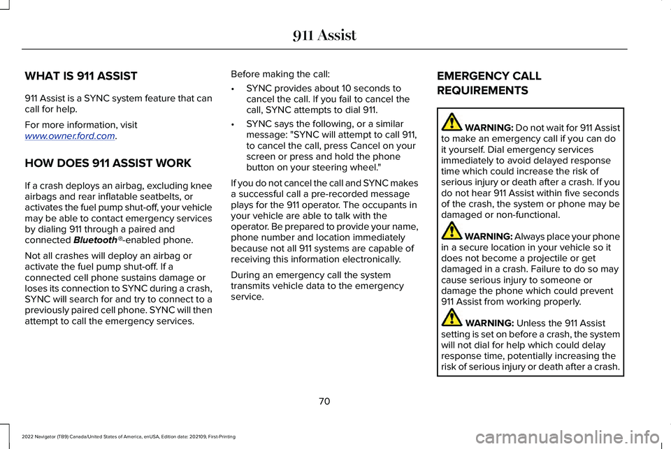 LINCOLN NAVIGATOR 2022 Owners Manual WHAT IS 911 ASSIST
911 Assist is a SYNC system feature that can
call for help.
For more information, visit
www
. owner . ford. com .
HOW DOES 911 ASSIST WORK
If a crash deploys an airbag, excluding kn LINCOLN NAVIGATOR 2022 Owners Manual WHAT IS 911 ASSIST
911 Assist is a SYNC system feature that can
call for help.
For more information, visit
www
. owner . ford. com .
HOW DOES 911 ASSIST WORK
If a crash deploys an airbag, excluding kn