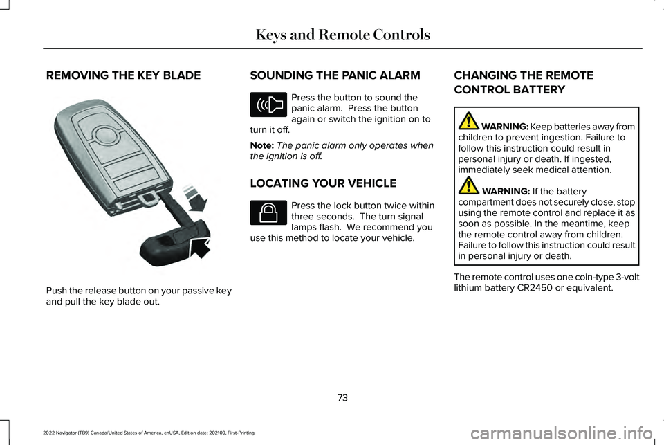 LINCOLN NAVIGATOR 2022 Owners Manual REMOVING THE KEY BLADE
Push the release button on your passive key
and pull the key blade out. SOUNDING THE PANIC ALARM Press the button to sound the
panic alarm. Press the button
again or switch the LINCOLN NAVIGATOR 2022 Owners Manual REMOVING THE KEY BLADE
Push the release button on your passive key
and pull the key blade out. SOUNDING THE PANIC ALARM Press the button to sound the
panic alarm. Press the button
again or switch the