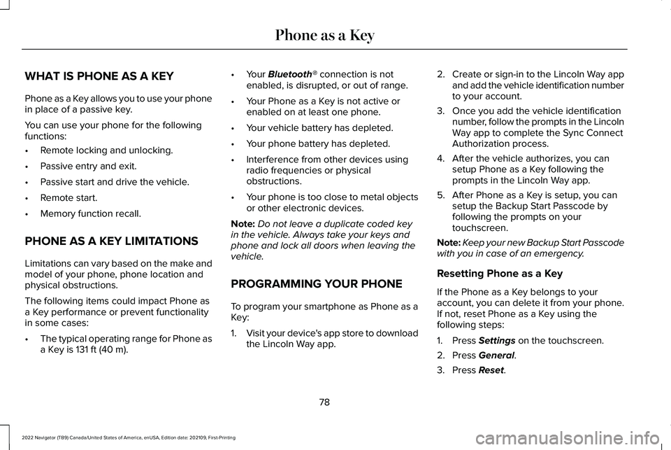 LINCOLN NAVIGATOR 2022 Owners Manual WHAT IS PHONE AS A KEY
Phone as a Key allows you to use your phone
in place of a passive key.
You can use your phone for the following
functions:
•
Remote locking and unlocking.
• Passive entry an LINCOLN NAVIGATOR 2022 Owners Manual WHAT IS PHONE AS A KEY
Phone as a Key allows you to use your phone
in place of a passive key.
You can use your phone for the following
functions:
•
Remote locking and unlocking.
• Passive entry an