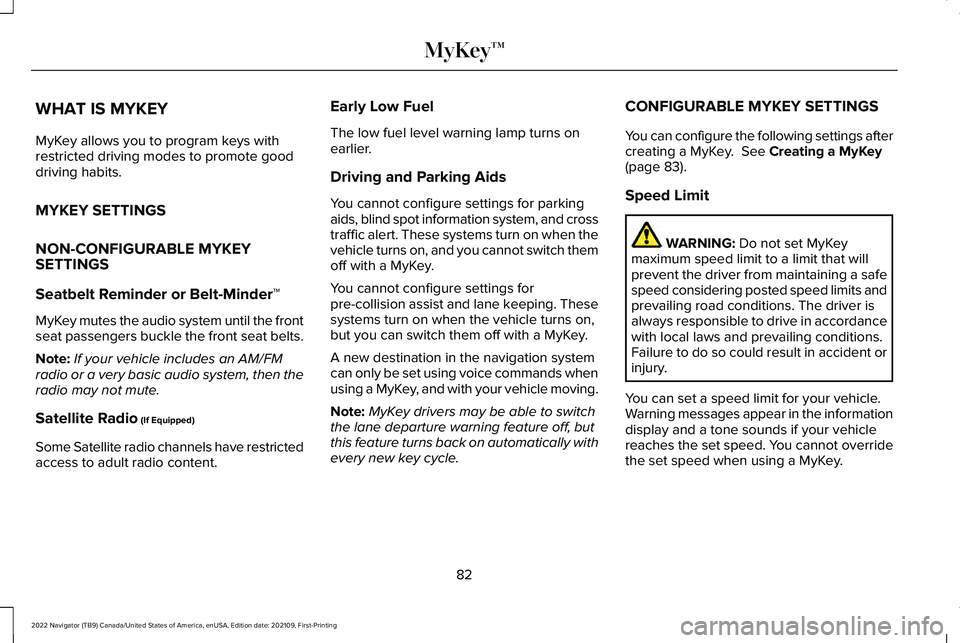 LINCOLN NAVIGATOR 2022 User Guide WHAT IS MYKEY
MyKey allows you to program keys with
restricted driving modes to promote good
driving habits.
MYKEY SETTINGS
NON-CONFIGURABLE MYKEY
SETTINGS
Seatbelt Reminder or Belt-Minder™
MyKey mu LINCOLN NAVIGATOR 2022 User Guide WHAT IS MYKEY
MyKey allows you to program keys with
restricted driving modes to promote good
driving habits.
MYKEY SETTINGS
NON-CONFIGURABLE MYKEY
SETTINGS
Seatbelt Reminder or Belt-Minder™
MyKey mu