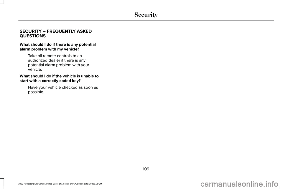 LINCOLN NAVIGATOR 2023 User Guide SECURITY – FREQUENTLY ASKEDQUESTIONS
What should I do if there is any potentialalarm problem with my vehicle?
Take all remote controls to anauthorized dealer if there is anypotential alarm problem w LINCOLN NAVIGATOR 2023 User Guide SECURITY – FREQUENTLY ASKEDQUESTIONS
What should I do if there is any potentialalarm problem with my vehicle?
Take all remote controls to anauthorized dealer if there is anypotential alarm problem w