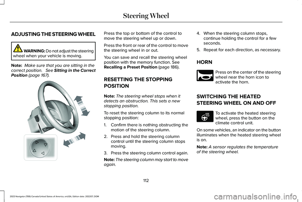 LINCOLN NAVIGATOR 2023 Owners Manual ADJUSTING THE STEERING WHEEL
WARNING: Do not adjust the steeringwheel when your vehicle is moving.
Note: Make sure that you are sitting in thecorrect position. See Sitting in the CorrectPosition (pa LINCOLN NAVIGATOR 2023 Owners Manual ADJUSTING THE STEERING WHEEL
WARNING: Do not adjust the steeringwheel when your vehicle is moving.
Note: Make sure that you are sitting in thecorrect position. See Sitting in the CorrectPosition (pa