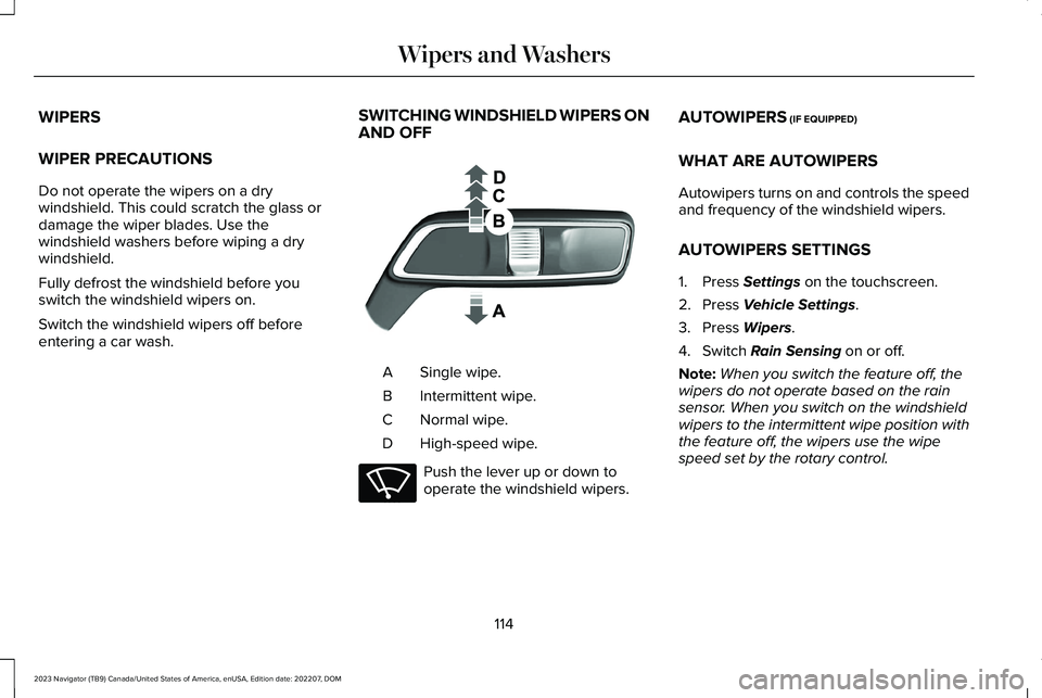 LINCOLN NAVIGATOR 2023  Owners Manual WIPERS
WIPER PRECAUTIONS
Do not operate the wipers on a drywindshield. This could scratch the glass ordamage the wiper blades. Use thewindshield washers before wiping a drywindshield.
Fully defrost th