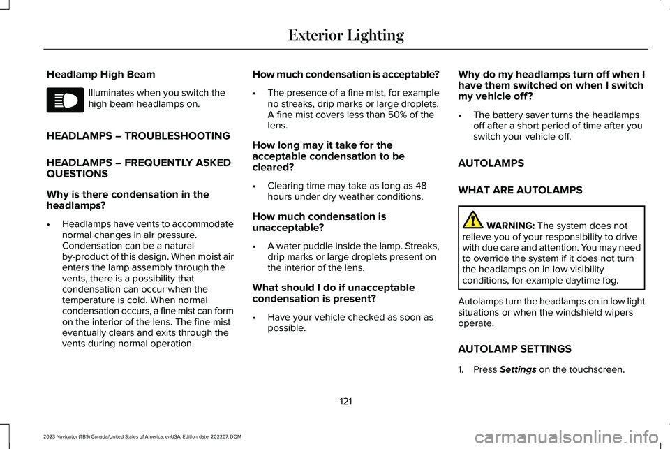 LINCOLN NAVIGATOR 2023 Owners Manual Headlamp High Beam
Illuminates when you switch thehigh beam headlamps on.
HEADLAMPS – TROUBLESHOOTING
HEADLAMPS – FREQUENTLY ASKEDQUESTIONS
Why is there condensation in theheadlamps?
•Headlamps LINCOLN NAVIGATOR 2023 Owners Manual Headlamp High Beam
Illuminates when you switch thehigh beam headlamps on.
HEADLAMPS – TROUBLESHOOTING
HEADLAMPS – FREQUENTLY ASKEDQUESTIONS
Why is there condensation in theheadlamps?
•Headlamps