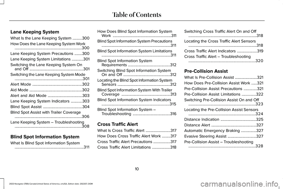 LINCOLN NAVIGATOR 2023 Owners Manual Lane Keeping System
What Is the Lane Keeping System..........300
How Does the Lane Keeping System Work......................................................................300
Lane Keeping System Prec LINCOLN NAVIGATOR 2023 Owners Manual Lane Keeping System
What Is the Lane Keeping System..........300
How Does the Lane Keeping System Work......................................................................300
Lane Keeping System Prec