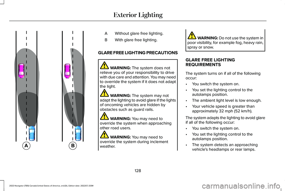 LINCOLN NAVIGATOR 2023 User Guide Without glare free lighting.A
With glare free lighting.B
GLARE FREE LIGHTING PRECAUTIONS
WARNING: The system does notrelieve you of your responsibility to drivewith due care and attention. You may nee LINCOLN NAVIGATOR 2023 User Guide Without glare free lighting.A
With glare free lighting.B
GLARE FREE LIGHTING PRECAUTIONS
WARNING: The system does notrelieve you of your responsibility to drivewith due care and attention. You may nee