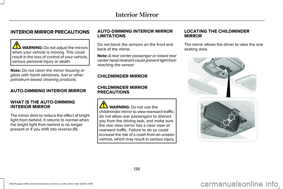 LINCOLN NAVIGATOR 2023 Owners Manual INTERIOR MIRROR PRECAUTIONS
WARNING: Do not adjust the mirrorswhen your vehicle is moving. This couldresult in the loss of control of your vehicle,serious personal injury or death.
Note:Do not clean t LINCOLN NAVIGATOR 2023 Owners Manual INTERIOR MIRROR PRECAUTIONS
WARNING: Do not adjust the mirrorswhen your vehicle is moving. This couldresult in the loss of control of your vehicle,serious personal injury or death.
Note:Do not clean t