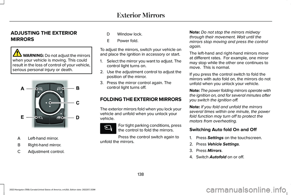 LINCOLN NAVIGATOR 2023 User Guide ADJUSTING THE EXTERIOR
MIRRORS
WARNING: Do not adjust the mirrorswhen your vehicle is moving. This couldresult in the loss of control of your vehicle,serious personal injury or death.
Left-hand mirror LINCOLN NAVIGATOR 2023 User Guide ADJUSTING THE EXTERIOR
MIRRORS
WARNING: Do not adjust the mirrorswhen your vehicle is moving. This couldresult in the loss of control of your vehicle,serious personal injury or death.
Left-hand mirror